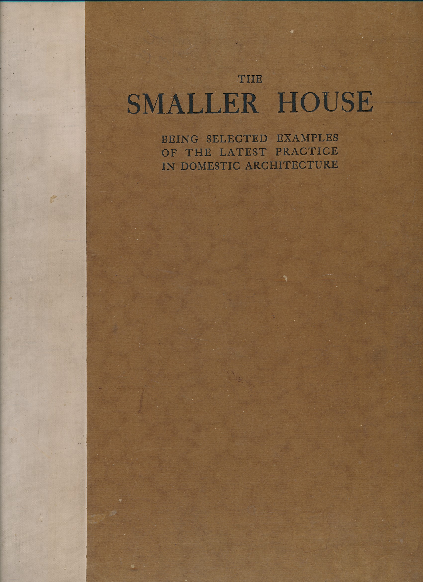 The Smaller House. Being Selected Examples of the Latest Practice in Modern English Domestic Architecture
