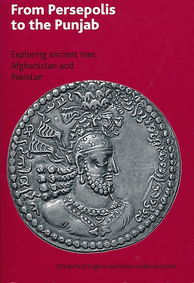 From Persepolis to the Punjab. Exploring Ancient Iran, Afghanistan and Pakistan
