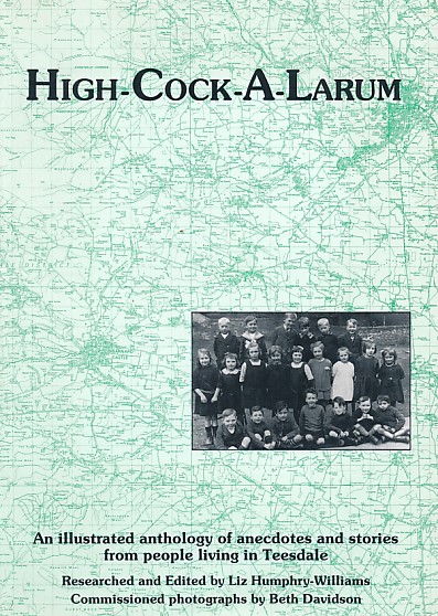 HUMPHRY-WILLIAMS, LIZ - High-Cock-a-Larum. An Illustrated Anthology of Anecdotes and Stories from People Living in Teesdale