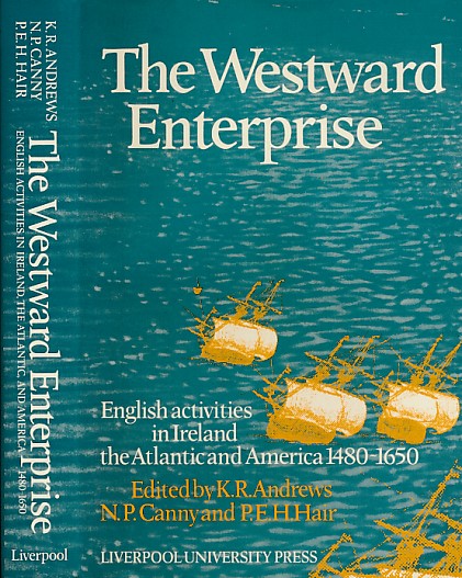 The Westward Enterprise. English Activities in Ireland, the Atlantic and America 15480-1650.