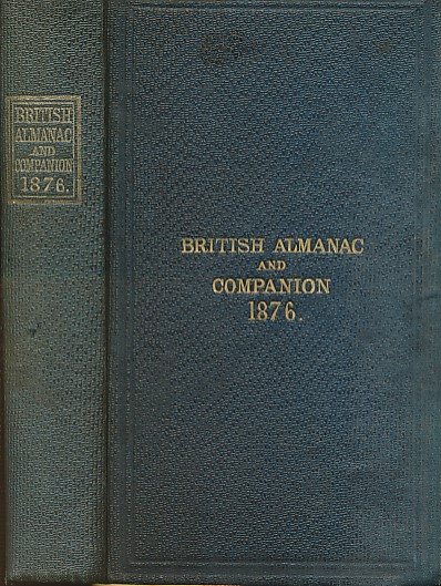 EDITOR - The British Almanac of the Society for the Diffusion of Useful Knowledge, for the Year of Our Lord 1876, Being Bissextile or Leap Year. [with] Companion to the Almanac; or, Year-Book of General Information for 1876