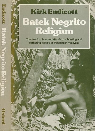 Batek Negrito Religion. The World-View and Rituals of a Hunting and Gathering People of Peninsular Malaysia