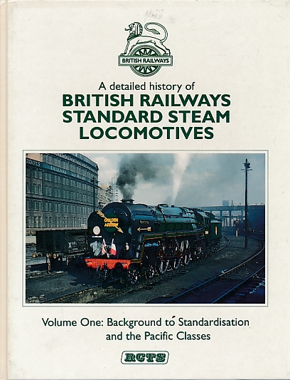 A Detailed History of British Railways Standard Steam Locomotives. Volume One : Background to Standardisation and the Pacific Classes.