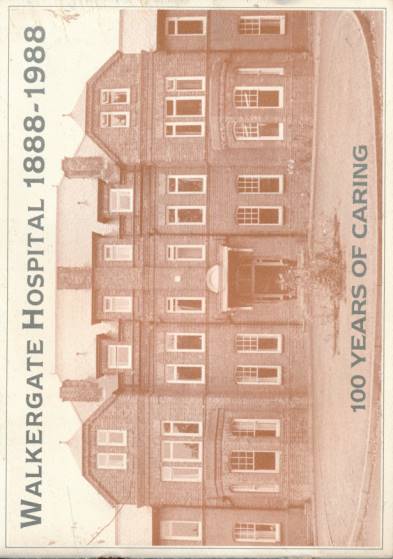 Walkergate Hospital 1888-1988. 100 Years of Caring.