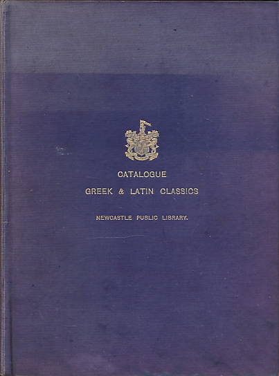 Catalogue of Books Concerning the Greek and Latin Classics in the Central Public Libraries Newcastle-upon-Tyne.