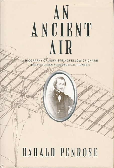 An Ancient Air. A Biography of John Stringfellow of Chard. The Victorian Aeronautical Pioneer.
