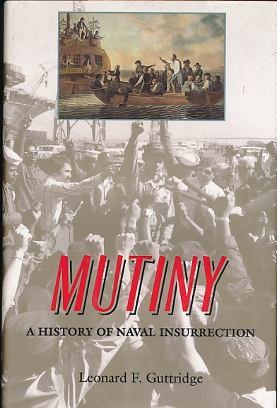 GUTTRIDGE, LEONARD F - Mutiny. A History of Naval Insurrection