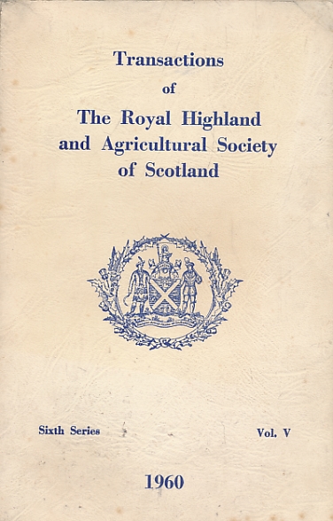 Transactions of the Royal Highland and Agricultural Society of Scotland. Sixth Series. Volume V. 1960.