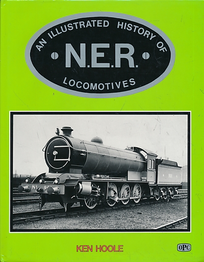 HOOLE, KEN - N.E. R. [Ner North Eastern Railway] Locomotives. An Illustrated History