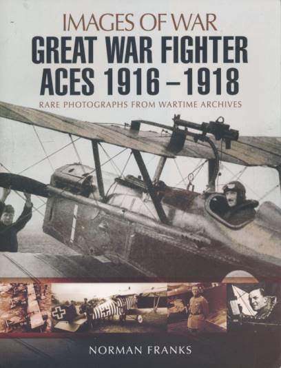 The Great War Fighter Aces 1916 - 1918. Images of War.