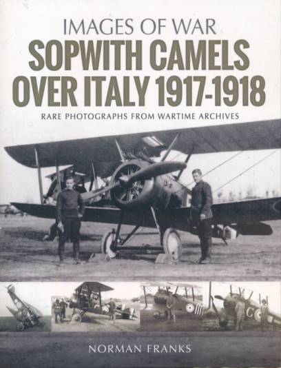 Sopwith Camels Over Italy 1917 - 1918. Images of War.
