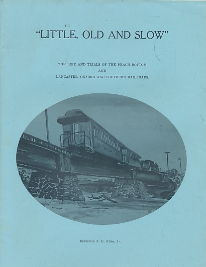 "Little, Old, and Slow". The Life and Trials of the Peach Bottom and Lancaster, Oxford, and Southern Railroads.