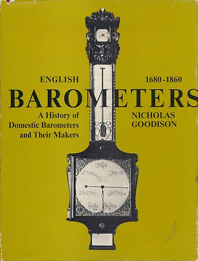 GOODISON, NICHOLAS - English Barometers 1680-1860. A History of Domestic Barometers and Their Makers