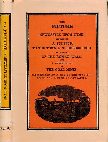 [HODGSON, JOHN] - The Picture of Newcastle Upon Tyne: Containing a Guide to the Town and Neighbourhood, an Account of the Roman Wall and a Description of the Coal Mines
