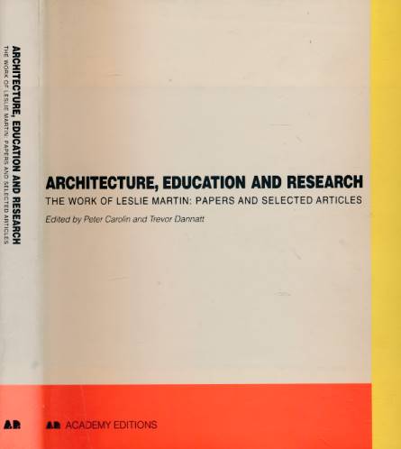 Architecture, Education and Research. The Works of Leslie Martin: Papers and Selected Articles.