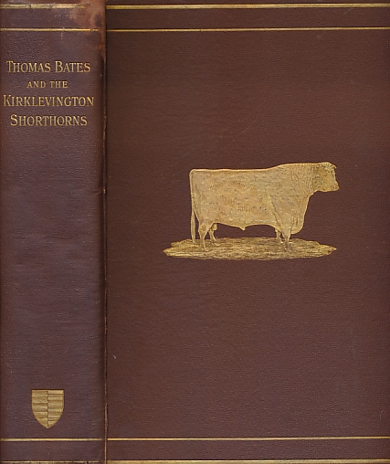 Thomas Bates and the Kirklevington Shorthorns. A Contribution to the History of Pure Durham Cattle