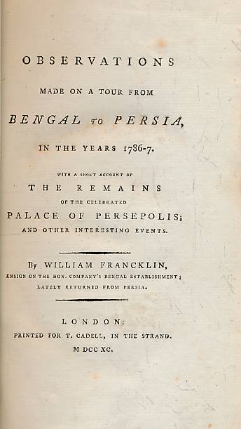 Observations Made on a Tour from Bengal to Persia, in the Years 1786-7. With a Short Account of the Remains of the Celebrated Palace of Persepolis; and Other Interesting Events.