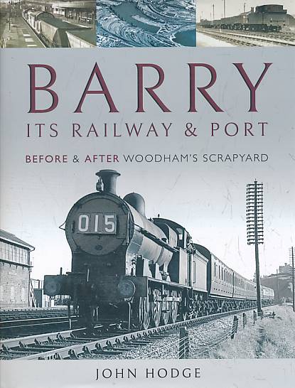 HODGE, JOHN - Barry. Its Railway & Port. Before and After Woodham's Scrapyard