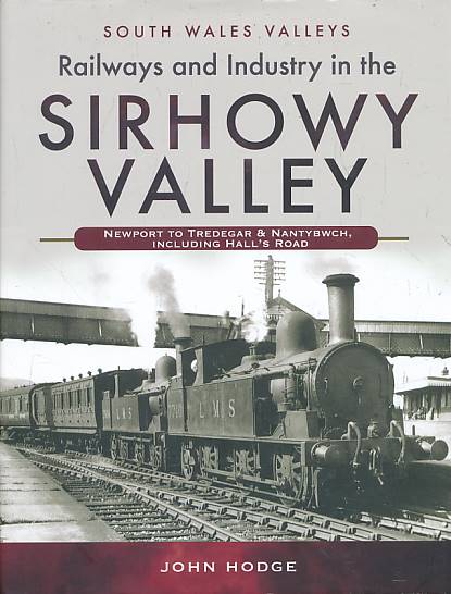 HODGE, JOHN - Railways and Industry in the Sirhowy Valley. Newport to Tredegar & Nantybwch, Including Hall's Road. South Wales Valleys