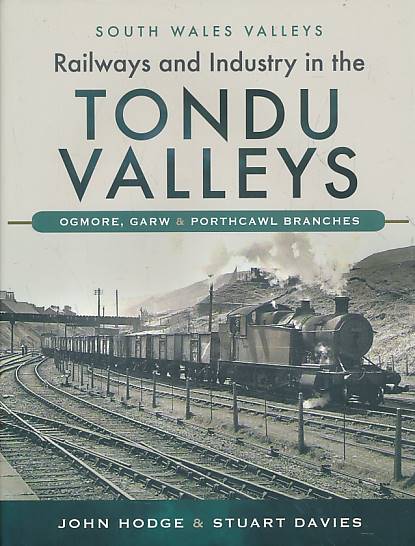 HODGE, JOHN; DAVIES, STUART - Railways and Industry in the Tondu Valleys. Ogmore, Garw & Porthcawl Branches. South Wales Valleys