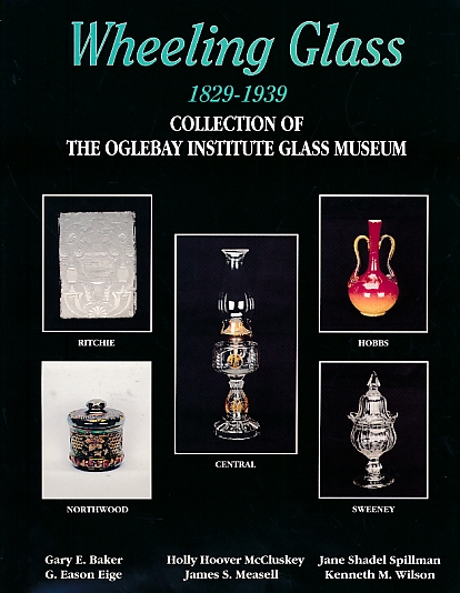 Wheeling Glass 1829 - 1939. Collection of the Oglebay Institute Glass Museum.