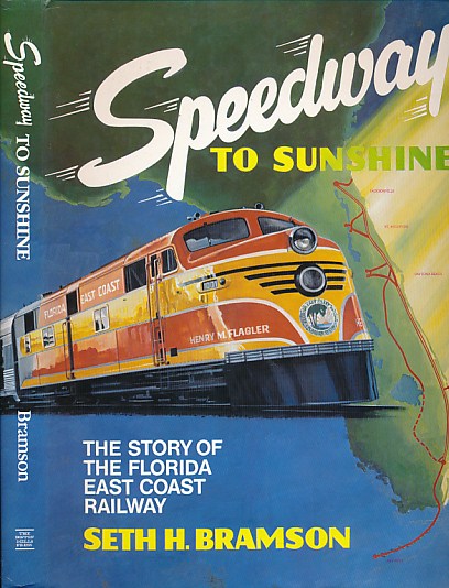 Speedway to Sunshine. The Story of the Florida East Coast Railway.