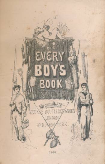 Every Boy's Book: A Complete Encyclopedia of Sports and Amusements.