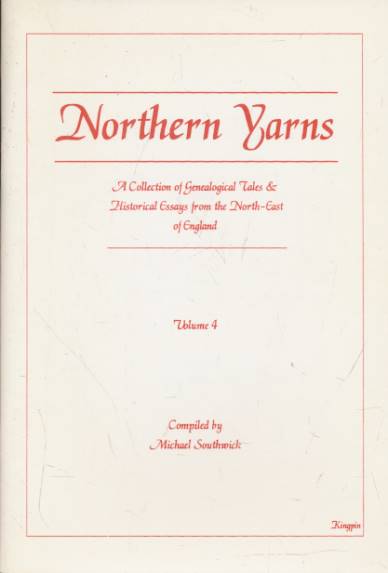 Northern Yarns. A Collection of Geneaological Tales & Hsitorical Essays from the North-East of England. Volume 4.