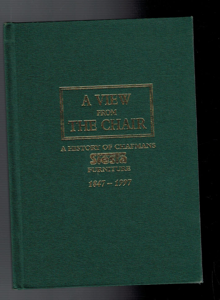 A View from the Chair. A History of Chapmans Siesta Furniture 1847-1997. Signed copy.