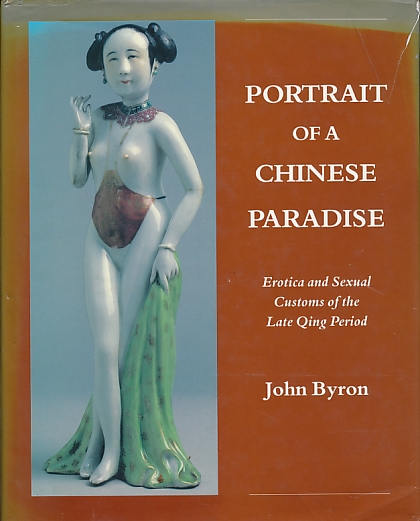 Portrait of a Chinese Paradise. Erotica and Sexual Customs in the Late Qing Period.