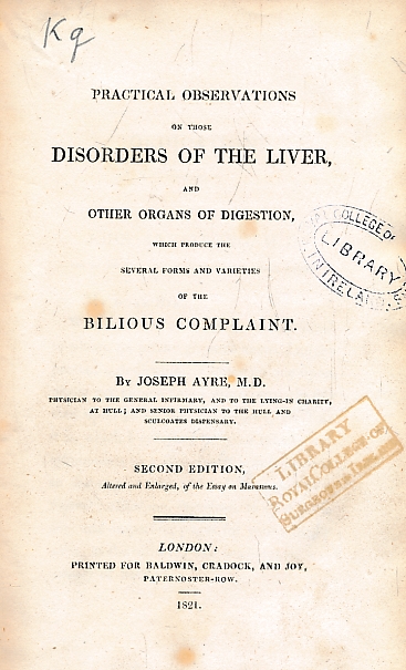 Practical Observations on those Disorders of the Liver and Other Organs of Digestion which Produce Several Forms and Varieties of the Bilious Complaint