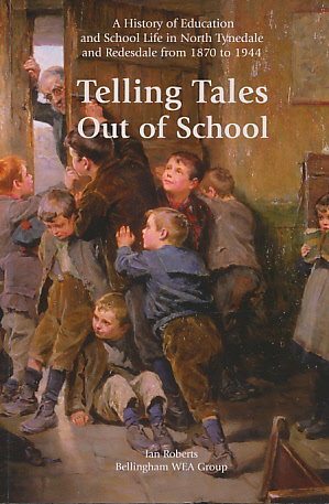 Telling Tales Out of School. A History of Education and School Life in North Tynedale and Redesdale from 1870-1944