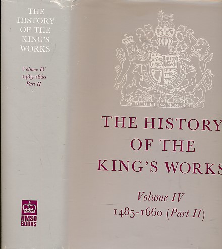 The History of the King's Works. Volume IV. 1485 - 1660 Part II.