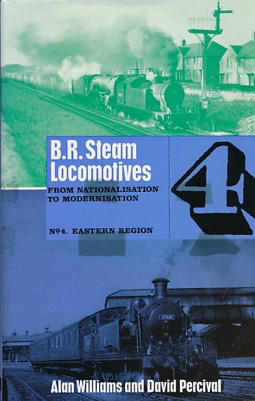 B.R. Steam Locomotives from Nationalisation to Modernisation. Volume 4. Eastern Region.