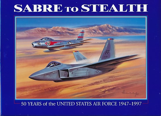 Sabre to Stealth. 50 Years of the United States Air Force 1947-1997.