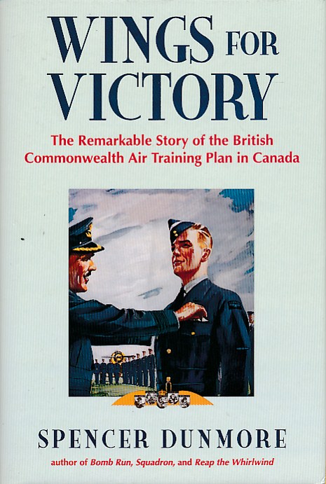 Wings for Victory. The Remarkable Story of the British Commonwealth Air Training Plan in Canada.