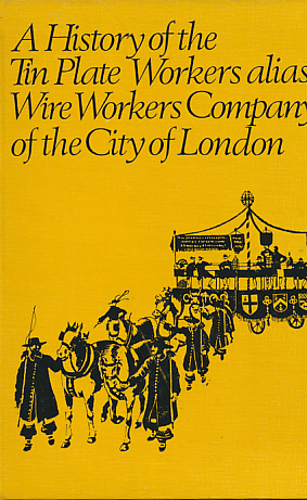 A History of The Tin Plate Workers Alias Wire Workers Company of the City of London