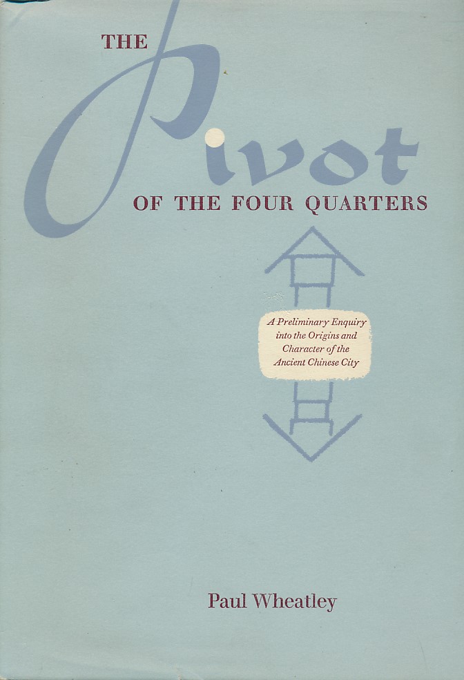 The Pivot of the Four Quarters. A Preliminary Enquiry into the Origins and Character of the Ancient Chinese City