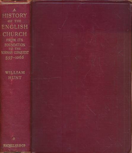 HUNT, WILLIAM - The English Church from Its Foundation to the Norman Conquest (597-1066). A History of the English Church. Volume I