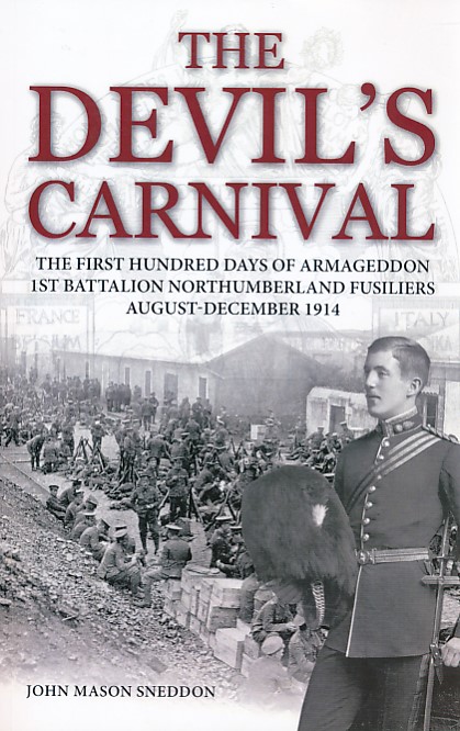 The Devil's Carnival. The First Hundred Days of Armageddon 1st Battalion Northumberland Fusiliers August December 1914. Signed copy.