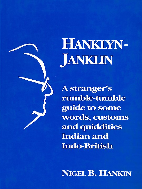 Hanklyn-Janklin. A Stranger's Rumble-tumble Guide to Some Words, Customs and Quiddities Indian and Indo-British