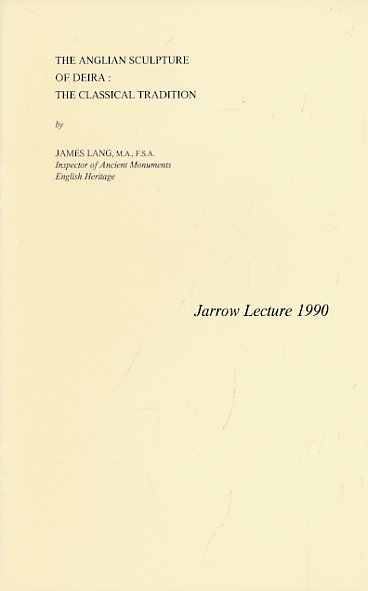 LANG, JAMES - The Anglian Scupture of Deira: The Classical Tradition. Jarrow Lecture 1990