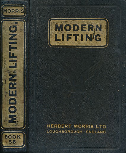 Modern Lifting. Being a Compendium of Information About the Many Varieties of Morris Lifting and Shifting Machinery Available to Manufacturers, Merchants, Railways and Others Engaged in Trade or Industry.