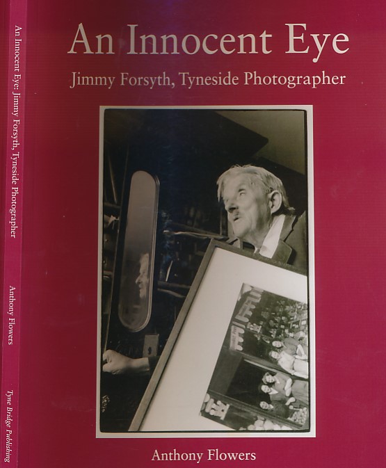 An Innocent Eye. Jimmy Forsyth, Tyneside Photographer.