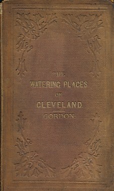 The Watering Places of Cleveland;  Being Descriptions of These and Other  Attractive Localities in That Interesting part of Yorkshire. With Observations on Sea Bathing &c