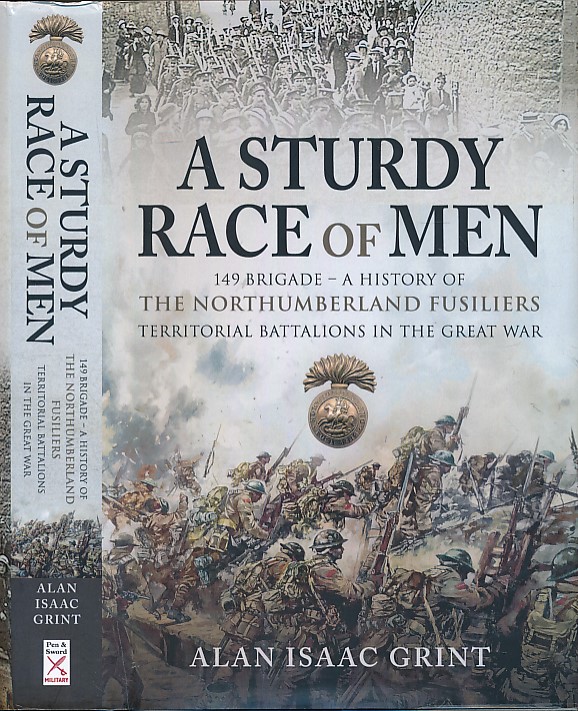 A Sturdy Race of Men. 149 Brigade - A History of The Northumberland Fusiliers Territorial Battalions in the Great War