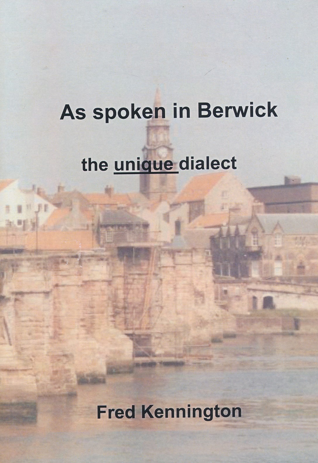 As Spoken in Berwick. The Unique Dialect. A Dialect Dictionary