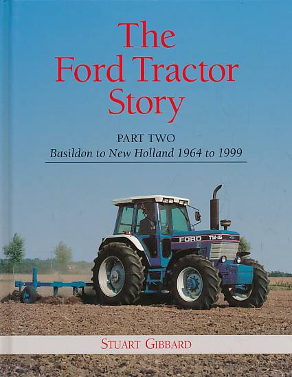 The Ford Tractor Story. Part Two. Basildon to New Holland1964 to 1999.