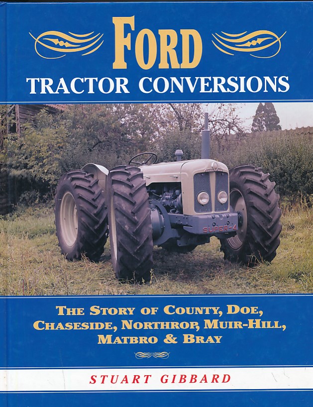 Ford Tractor Conversions. The Story of County, Doe, Chaseside, Northrop, Muir-Hill, Matbro & Bray.