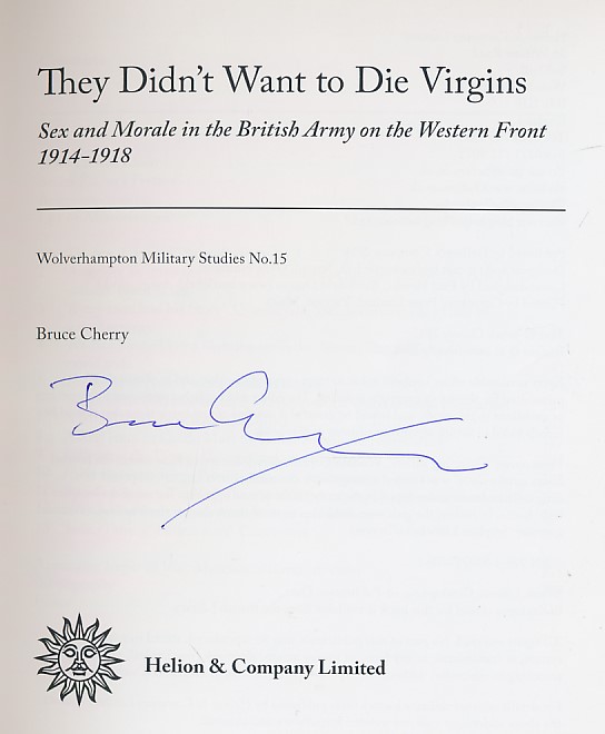 They Didn't Want to Die Virgins. Sex and Morale in the British Army on the Western Front 1914-18. Signed copy